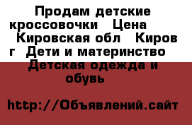 Продам детские кроссовочки › Цена ­ 300 - Кировская обл., Киров г. Дети и материнство » Детская одежда и обувь   